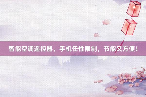 智能空调遥控器，手机任性限制，节能又方便！