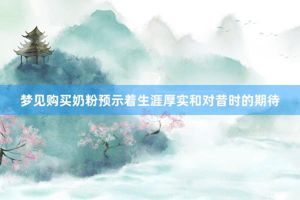 梦见购买奶粉预示着生涯厚实和对昔时的期待